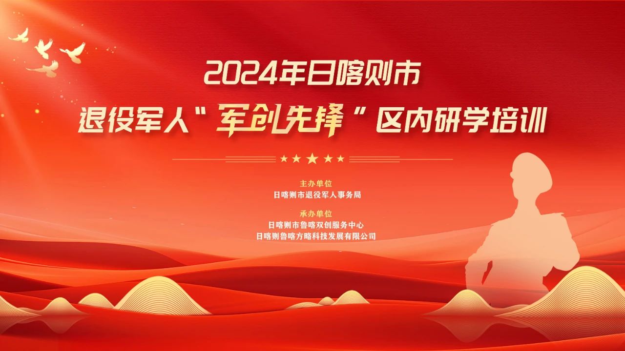 西藏活動回顧：2024年日喀則市退役軍人“軍創(chuàng)先鋒”區(qū)內(nèi)研學(xué)培訓(xùn)順利開展！